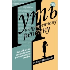 Путь к внутреннему ребенку. Как обрести спокойствие и счастливую жизнь