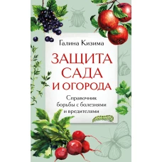 Защита сада и огорода. Справочник борьбы с болезнями и вредителями