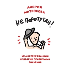 Не перепутай! Иллюстрированный словарик правильных значений