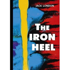 The Iron Heel = Железная пята: роман на англ.яз