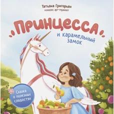 Принцесса и карамельный замок: сказка о полезных сладостях