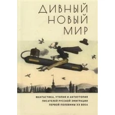 Дивный новый мир.Фантастика,утопия и антиутопия писат.рус.эмиграции перв.пол.ХХ в