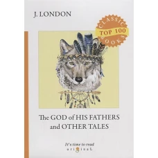 The God of His Fathers and Other Tales = Бог его отцов и другие рассказы: на англ.яз