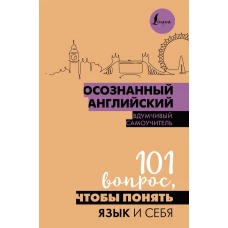 Осознанный английский. 101 вопрос, чтобы понять язык и себя