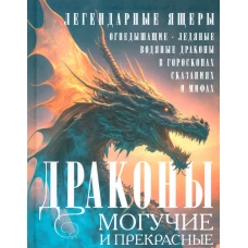 Драконы могучие и прекрасные. Легендарные ящеры. Огнедышащие, ледяные, водяные драконы в гороскопах,