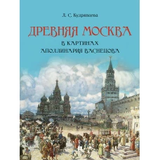 Древняя Москва в картинах Аполлинария Васнецова : художественный альбом с комментариями