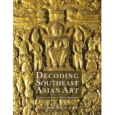 Decoding Southeast Asian Art: Studies in Honor of Piriya Krairiksh