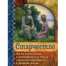 Старчество. Мысли Святых Отцов о необходимости и пользе старческого руководства в духовной жизни