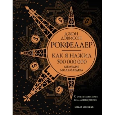 Как я нажил 500 000 000. Мемуары миллиардера с современными комментариями