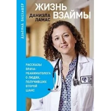 Жизнь взаймы:  Рассказы врача-реаниматолога о людях, получивших второй шанс