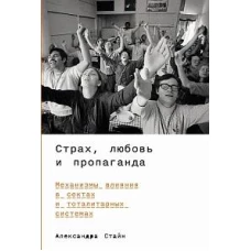 Страх, любовь и пропаганда: Механизмы влияния в сектах и тоталитарных системах