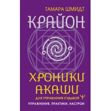 Крайон. Хроники Акаши для управления судьбой. Упражнения, практики, настрои