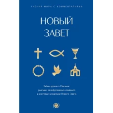 Новый Завет: с пояснениями и комментариями. Тайны Древнего Писания разгадки зашифрованных символов и ключевые концепции Нового Завета