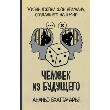 Человек из будущего. Жизнь Джона фон Неймана, создавшего наш мир