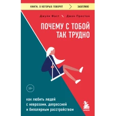 Почему с тобой так трудно. Как любить людей с неврозами депрессией и биполярным расстройством