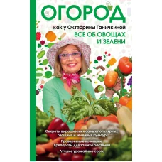 Огород как у Октябрины Ганичкиной. Все об овощах и зелени