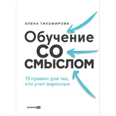 Обучение со смыслом: 13 правил для тех, кто учит взрослых