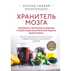 Хранитель мозга. Протоколы программы очищения и рецепты для всесторонней защиты вашего мозга