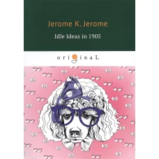 Idle Ideas in 1905 = Праздные мысли праздного человека в 1905 году: на англ.яз