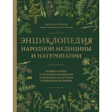 Энциклопедия народной медицины и натуропатии. Профилактика и лечение заболеваний народными средствами в домашних условиях