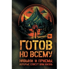 Готов ко всему: Навыки и приемы которые спасут вам жизнь