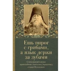 Ешь пирог с грибами, а язык держи за зубами. Слова назидательные преподобного Анатолия (Зерцалова)