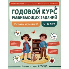 Годовой курс развивающих заданий для детей 5-6 лет. Играем и учимся!