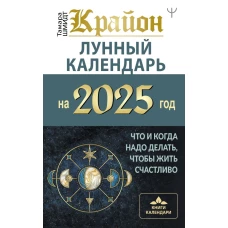 КРАЙОН. Лунный календарь на 2025 год. Что и когда надо делать чтобы жить счастливо