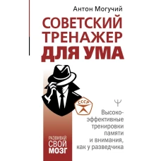 Советский тренажер для ума. Высокоэффективные тренировки памяти и внимания как у разведчика