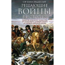 Решающие войны в истории. Развитие военного искусства от сражений в Древней Греции до Первой мировой