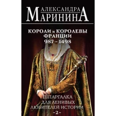 Шпаргалка для ленивых любителей истории #2. Короли и королевы Франции. 987 - 1498 гг.