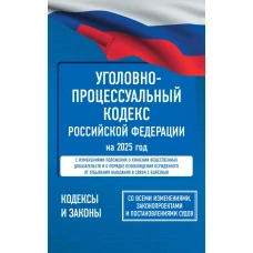 Уголовно-процессуальный кодекс Российской Федерации на 2025 год. Со всеми изменениями законопроектами и постановлениями судов