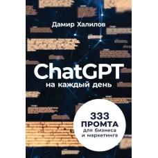 ChatGPT на каждый день: 333 промта для бизнеса и маркетинга