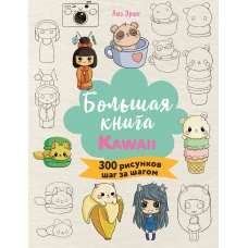 Большая книга KAWAII. 300 рисунков шаг за шагом