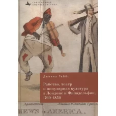 Рабство,театр и популярная культура в Лондоне и Филадельфии,1760–1850 (12+)