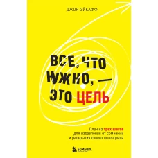 Все что нужно &mdash; это цель. План из трех шагов для избавления от сомнений и раскрытия своего потенциала