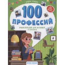 100 профессий: энциклопедия для малышей в сказках. 4-е изд