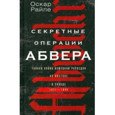 Секретные операции абвера. Тайная война немецкой разведки на Востоке и Западе. 1921—1945