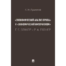 &quot;Экономический анализ права&quot; и &quot;экономический империализм&quot;: Г.С. Беккер и Р.А. Познер: монография