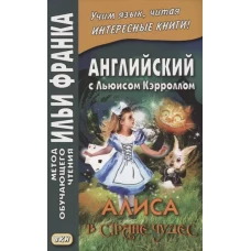 Английский с Льюисом Кэрроллом. Алиса в Стране Чудес = Lewis Carroll. Alice``s Adventures in Wonderland