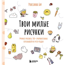 Твои милые рисунки. Учимся рисовать 300+ очаровательных персонажей из чего угодно