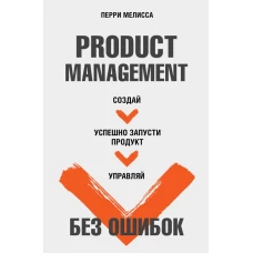 Product Management без ошибок. Создай успешно запусти продукт управляй