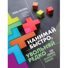 Нанимай быстро увольняй редко. Как собрать правильную команду