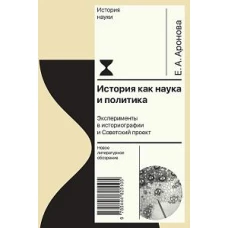 История как наука и политика: Эксперименты в историографии и Советский проект