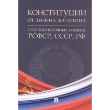 Конституции от Ленина до Путина.Сборник основных законов РСФСР,СССР,РФ