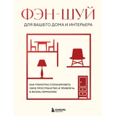 Фэн-шуй для вашего дома и интерьера. Как грамотно спланировать свое пространство и привлечь в жизнь гармонию