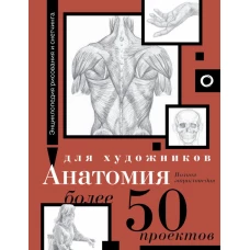 Анатомия для художников. Более 50 проектов. Полная энциклопедия