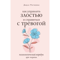 Как управлять злостью и справиться с тревогой. Психологический воркбук. Арт-терапия