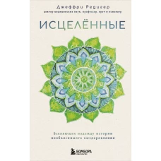 Исцеленные. Вселяющие надежду истории необъяснимого выздоровления