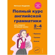 Полный курс английской грамматики для учащихся начальной школы. 2-4 классы. Правила тренинг ключи